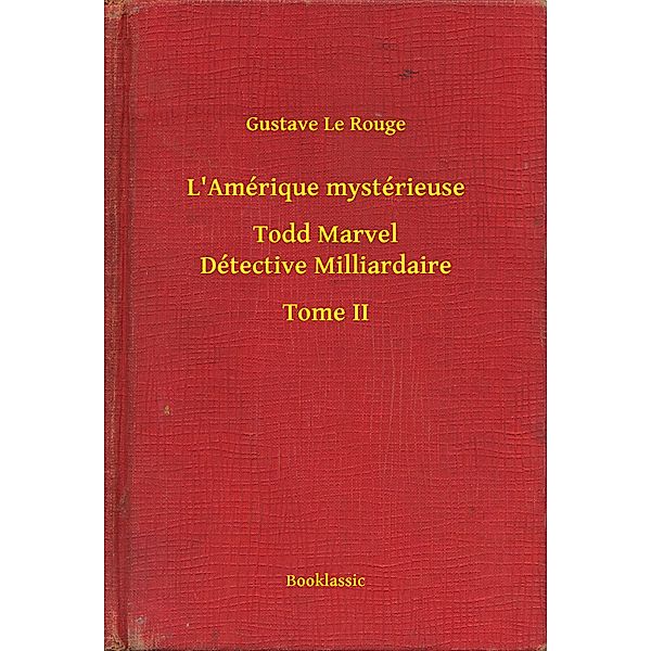 L'Amérique mystérieuse - Todd Marvel Détective Milliardaire - Tome II, Gustave Le Rouge