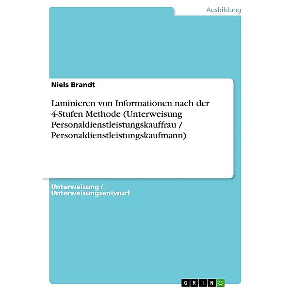 Laminieren von Informationen nach der 4-Stufen Methode (Unterweisung Personaldienstleistungskauffrau / Personaldienstleistungskaufmann), Niels Brandt