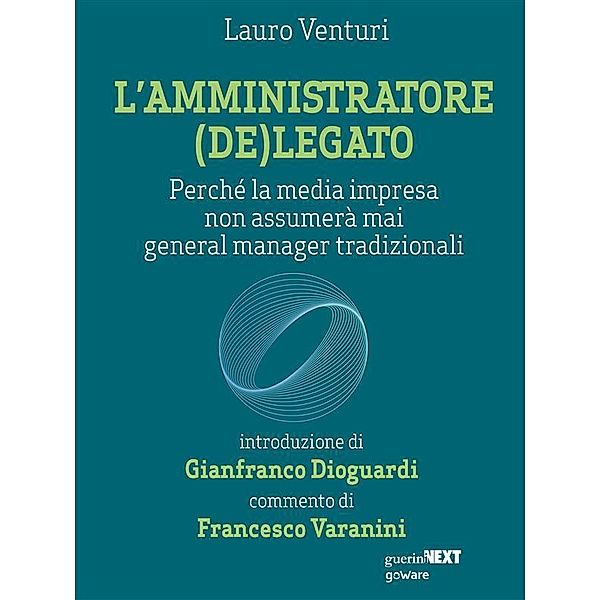 L'amministratore (de)legato. Perché la media impresa non assumerà mai general manager tradizionali, Lauro Venturi