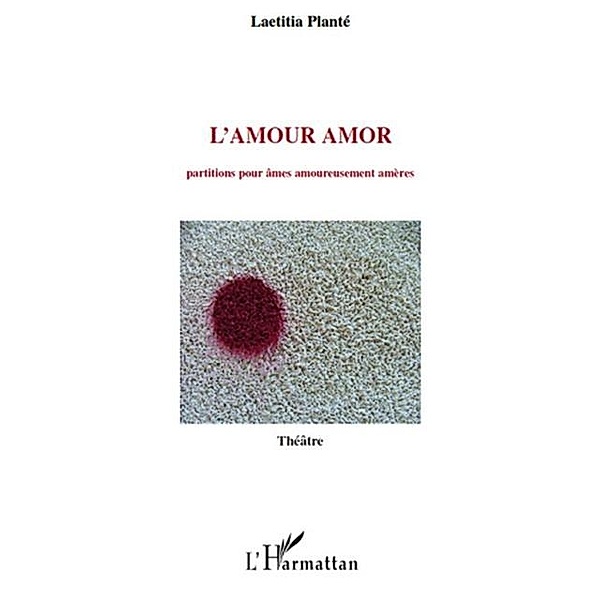 L'amour amor - partitions pour ames amoureusement ameres / Hors-collection, Laetitia Plante