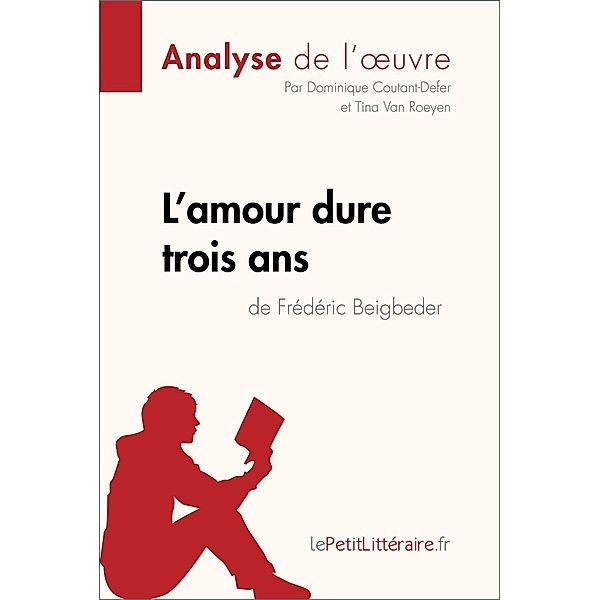 L'amour dure trois ans de Frédéric Beigbeder (Analyse de l'oeuvre), Lepetitlitteraire, Dominique Coutant-Defer, Tina van Roeyen