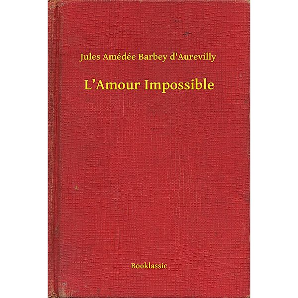L'Amour Impossible, Jules Amédée Barbey d'Aurevilly