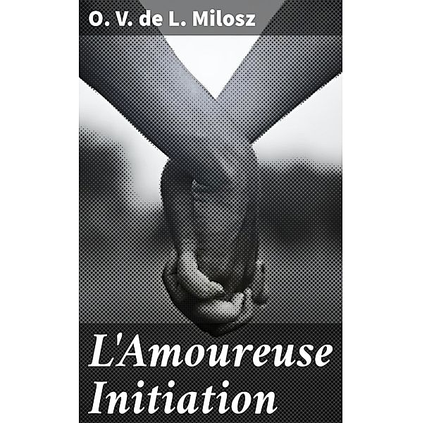 L'Amoureuse Initiation, O. V. De L. Milosz