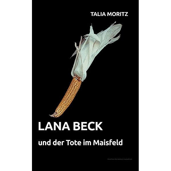 Lana Beck und der Tote im Maisfeld / Lana Beck Bd.1, Talia Moritz