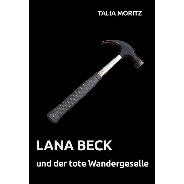 Lana Beck und der tote Wandergeselle / Lana Beck Bd.8, Talia Moritz