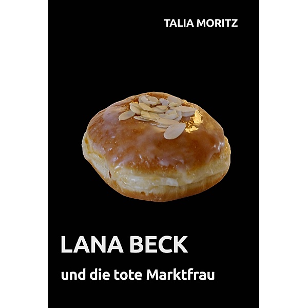 Lana Beck und die tote Marktfrau / Lana Beck Bd.4, Talia Moritz