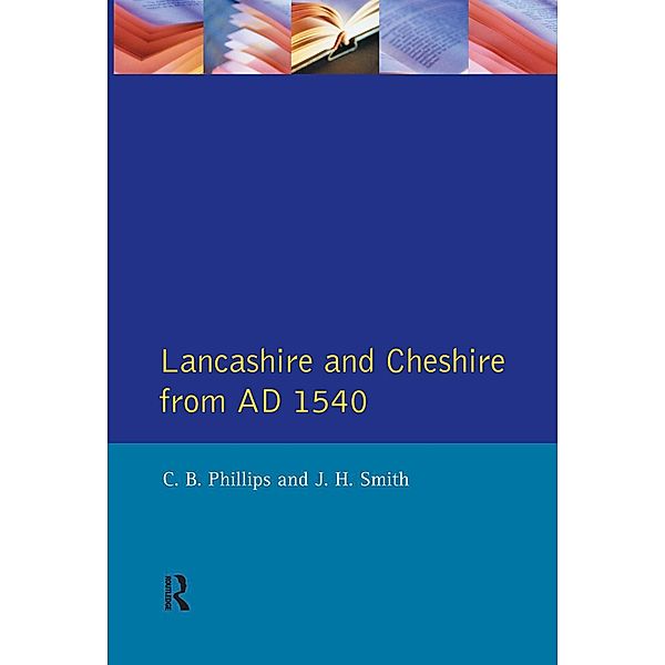 Lancashire and Cheshire from AD1540, C. B. Phillips, J. H. Smith