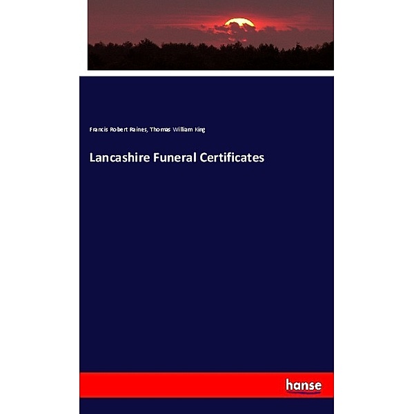 Lancashire Funeral Certificates, Francis Robert Raines, Thomas William King