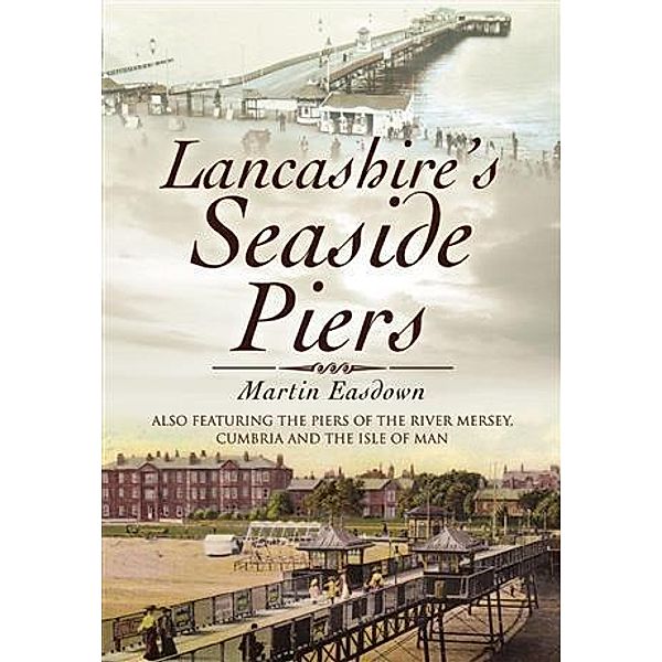 Lancashire's Seaside Piers, Martin Easdown