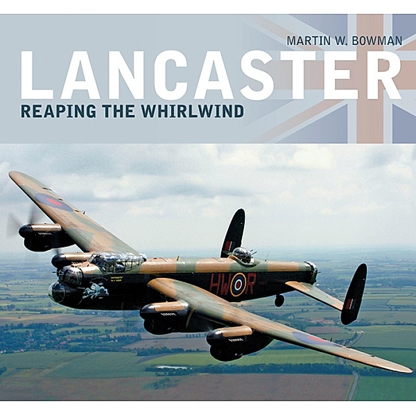 Lancaster: Reaping the Whirlwind, Martin W. Bowman