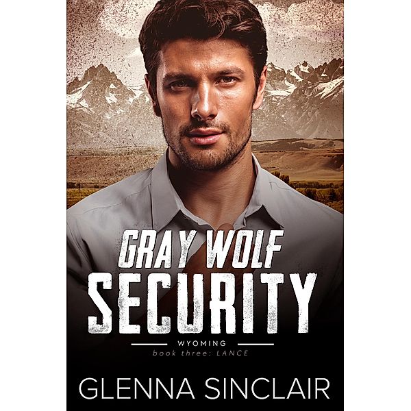 Lance (Gray Wolf Security Wyoming, #3) / Gray Wolf Security Wyoming, Glenna Sinclair