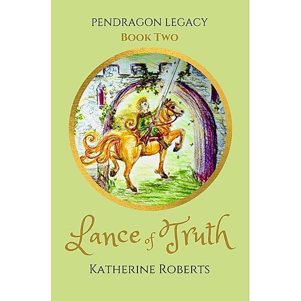 Lance of Truth (Pendragon Legacy, #2) / Pendragon Legacy, Katherine Roberts