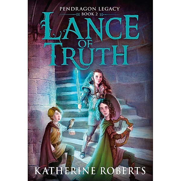 Lance Of Truth / Pendragon Legacy, Katherine Roberts