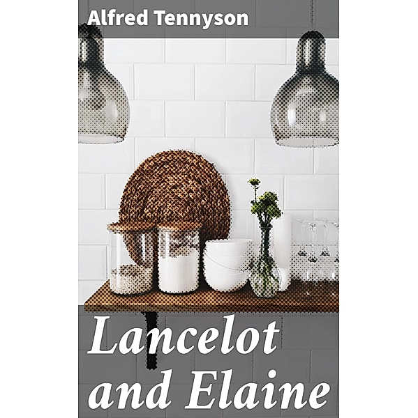 Lancelot and Elaine, Alfred Tennyson