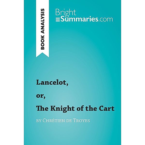 Lancelot, or, The Knight of the Cart by Chrétien de Troyes (Book Analysis), Bright Summaries