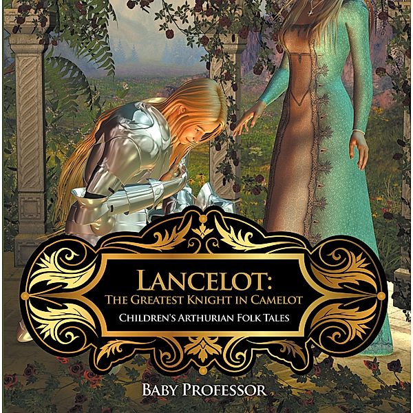 Lancelot: The Greatest Knight in Camelot | Children's Arthurian Folk Tales / Baby Professor, Baby