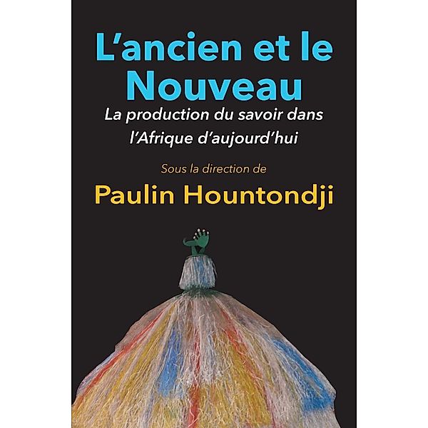 L'ancien et le Nouveau. La production du savoir dans l'Afrique d'aujourd'hui, Paulin J. Hountondji