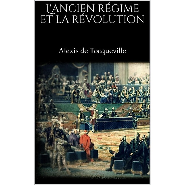 L'ancien régime et la révolution, Alexis de Tocqueville