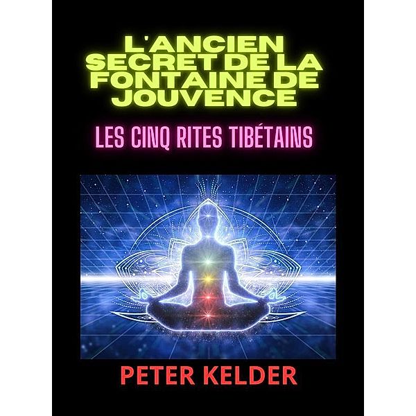 L'ancien SECRET de la Fontaine de Jouvence (Traduit), Peter Kelder