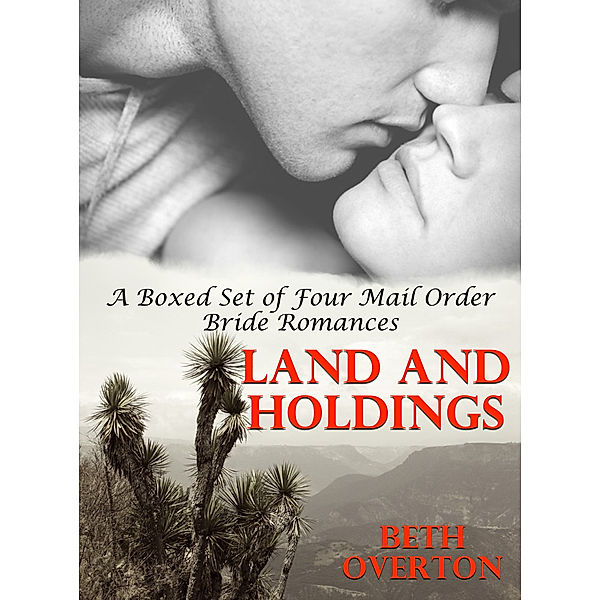 Land And Holdings (A Boxed Set of Four Mail Order Bride Romances), Beth Overton