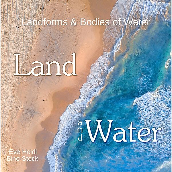 Land and Water: Landforms & Bodies of Water, Eve Heidi Bine-Stock