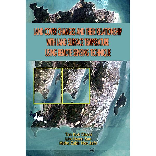 Land Cover Changes and Their Relationship with Land Surface Temperature Using Remote Sensing Technique / Penerbit USM, Tan Kok Chooi