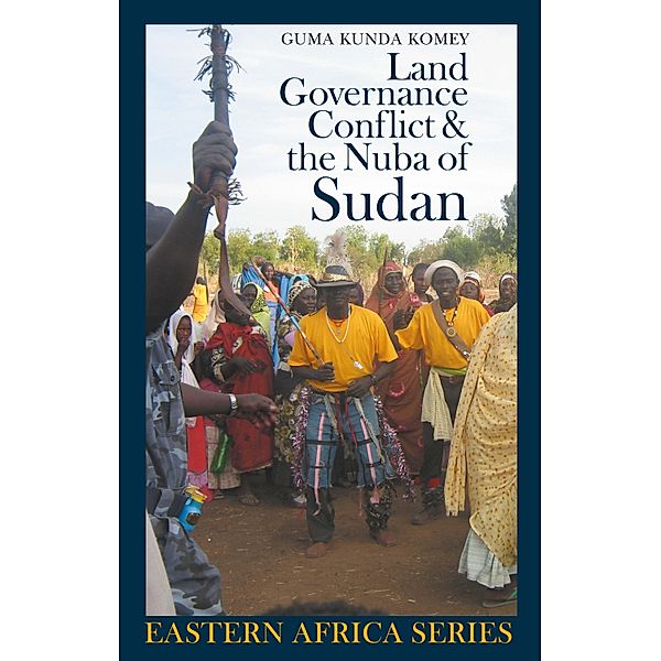 Land, Governance, Conflict and the Nuba of Sudan / Eastern Africa Series Bd.9, Guma Kunda Komey