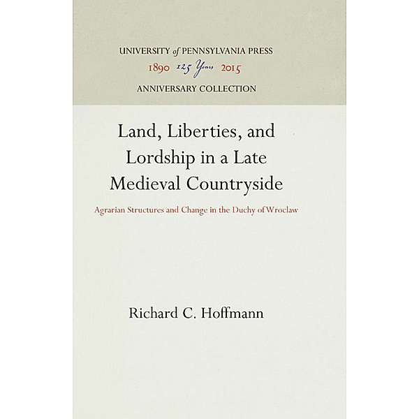 Land, Liberties, and Lordship in a Late Medieval Countryside, Richard C. Hoffmann