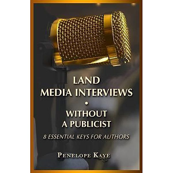 Land Media Interviews Without a Publicist / Penelope Kaye, Penelope Kaye