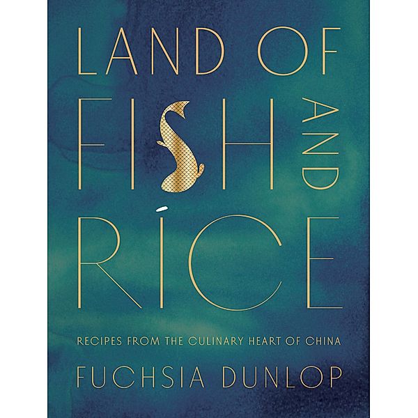 Land of Fish and Rice: Recipes from the Culinary Heart of China, Fuchsia Dunlop