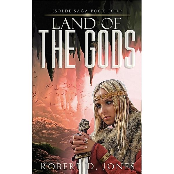 Land of the Gods (Isolde Saga, #4), Robert D. Jones