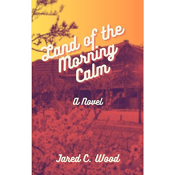 Land of the Morning Calm, Jared C. Wood