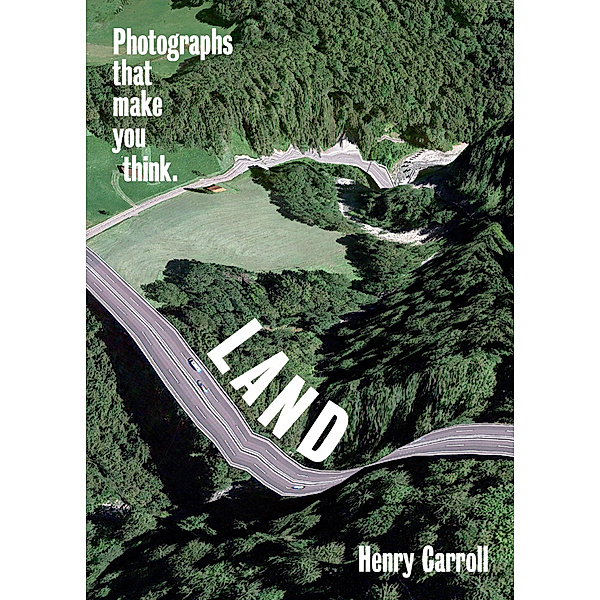 LAND: Photographs That Make You Think, Henry Carroll