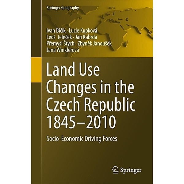 Land Use Changes in the Czech Republic 1845-2010 / Springer Geography, Ivan Bicík, Lucie Kupková, Leos Jelecek, Jan Kabrda, Premysl Stych, Zbynek Janousek, Jana Winklerová