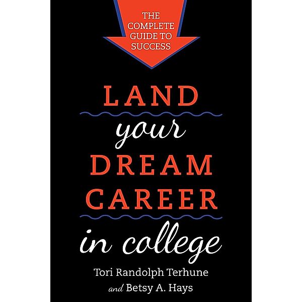 Land Your Dream Career in College, Tori Randolph Terhune, Betsy A. Hays