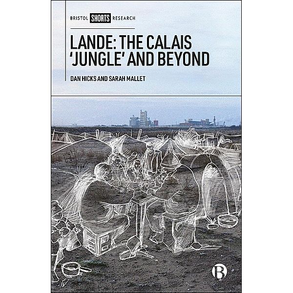 Lande: The Calais 'Jungle' and Beyond, Dan Hicks, Sarah Mallet