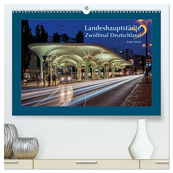 Landeshauptstädte - Zwölfmal Deutschland (hochwertiger Premium Wandkalender 2025 DIN A2 quer), Kunstdruck in Hochglanz, Calvendo, Andy Tetlak