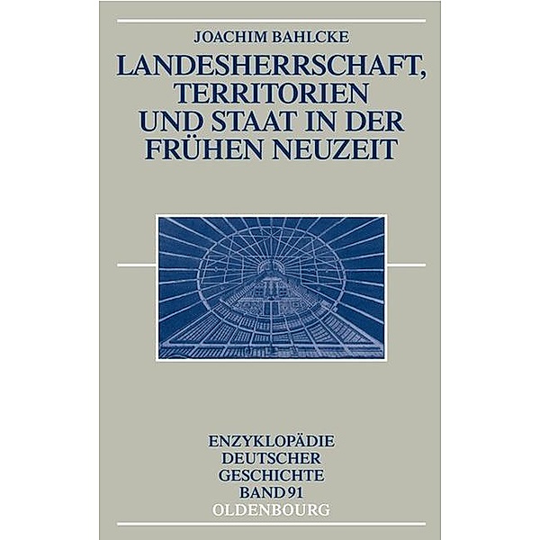 Landesherrschaft, Territorien und Staat in der Frühen Neuzeit / Enzyklopädie deutscher Geschichte Bd.91, Joachim Bahlcke