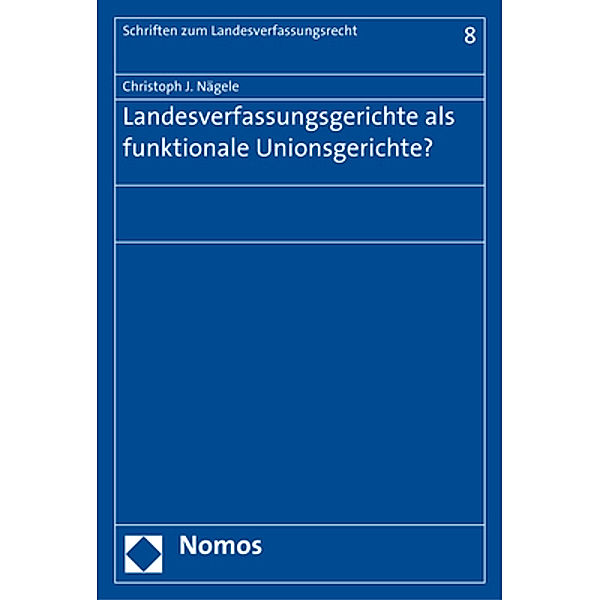 Landesverfassungsgerichte als funktionale Unionsgerichte?, Christoph Nägele