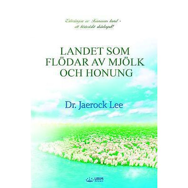 LANDET SOM FLÖDAR AV MJÖLK OCH HONUNG(Swedish Edition), Jaerock Lee