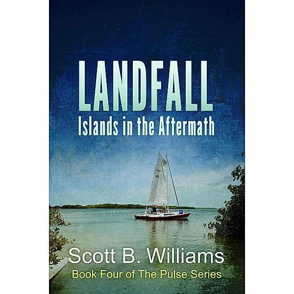 Landfall: Islands in the Aftermath (The Pulse Series, #4) / The Pulse Series, Scott B. Williams