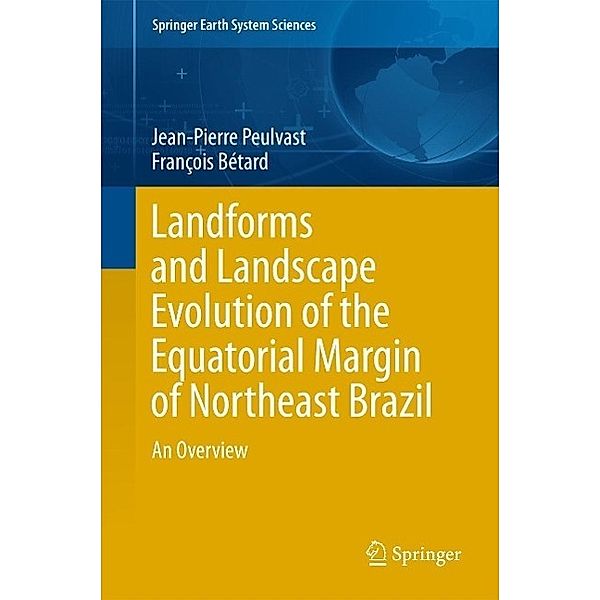 Landforms and Landscape Evolution of the Equatorial Margin of Northeast Brazil / Springer Earth System Sciences, Jean-Pierre Peulvast, François Bétard