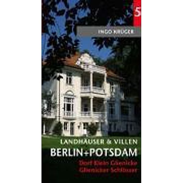 Landhäuser & Villen Berlin und Potsdam: Bd.5 Dorf Klein Glienicke, Glienicker Schlösser, Ingo Krüger