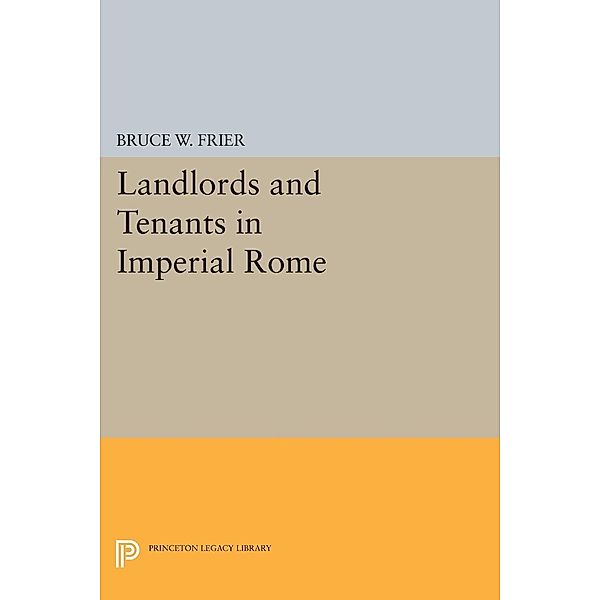 Landlords and Tenants in Imperial Rome / Princeton Legacy Library Bd.115, Bruce W. Frier