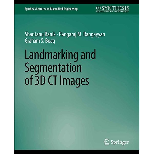 Landmarking and Segmentation of 3D CT Images / Synthesis Lectures on Biomedical Engineering, Shantanu Banik, Rangaraj Rangayyan, Graham Boag