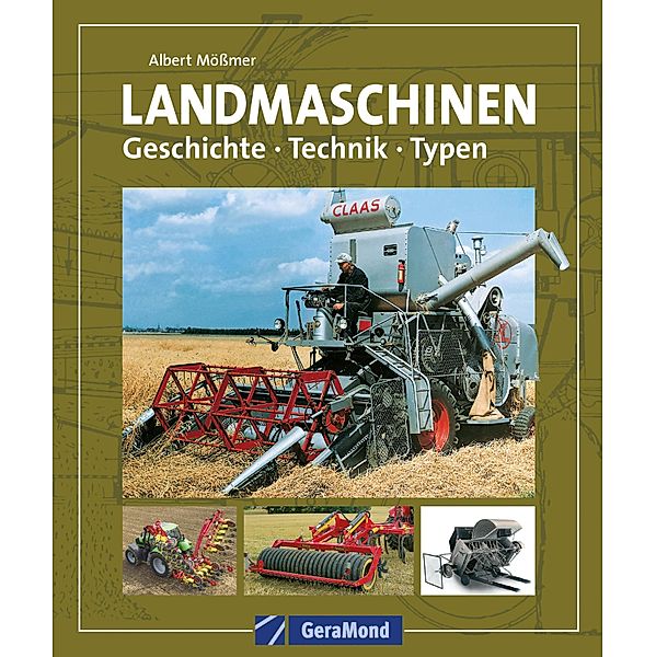 Landmaschinen. Geschichte – Technik – Typen, Albert Mößmer