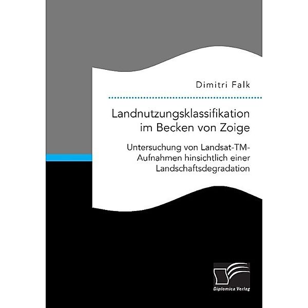 Landnutzungsklassifikation im Becken von Zoige: Untersuchung von Landsat-TM-Aufnahmen hinsichtlich einer Landschaftsdegr, Dimitri Falk