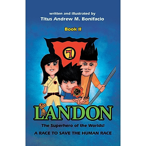 Landon, the Superhero of the Worlds! a Race to Save the Human Race, Titus Andrew M. Bonifacio
