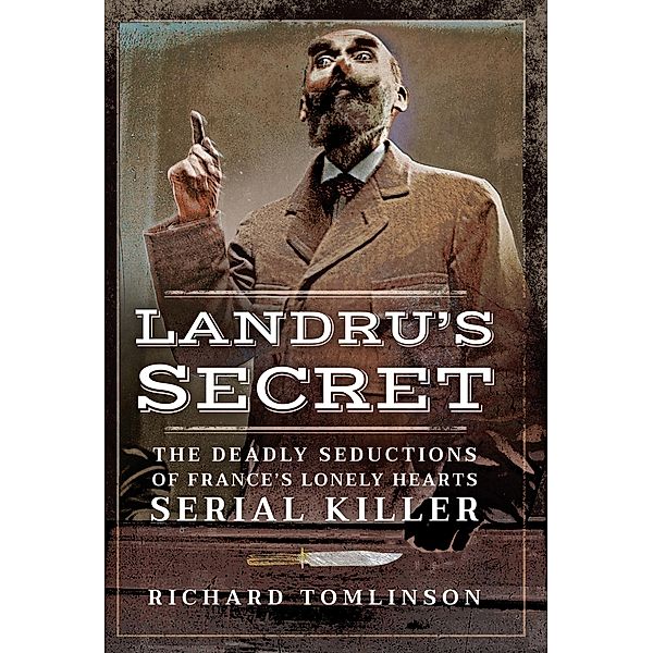 Landru's Secret / Pen & Sword History, Richard Tomlinson