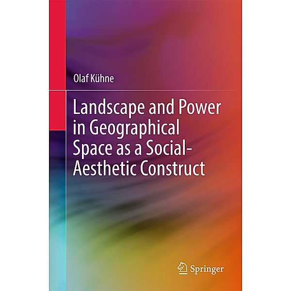 Landscape and Power in Geographical Space as a Social-Aesthetic Construct, Olaf Kühne